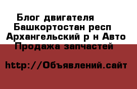 Блог двигателя 406 - Башкортостан респ., Архангельский р-н Авто » Продажа запчастей   